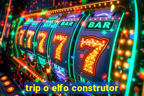 trip o elfo construtor